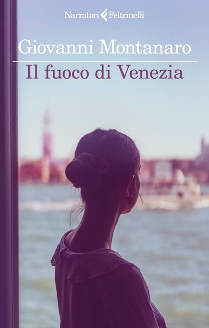 Il fuoco di Venezia. Copia autografata - Giovanni Montanaro - copertina