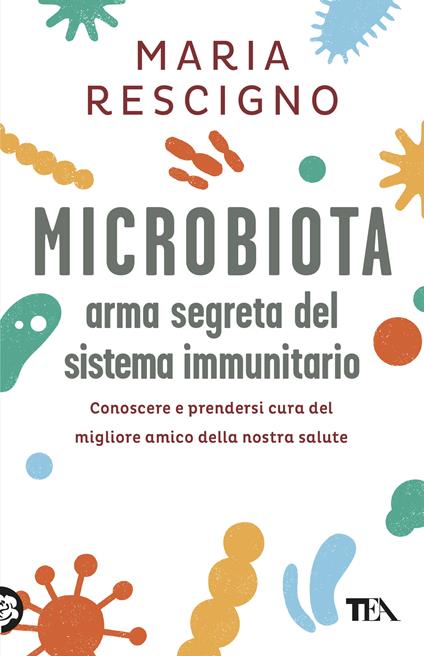  Microbiota, arma segreta del sistema immunitario. Conoscere e prendersi cura del migliore amico della nostra salute -  Maria Rescigno - copertina