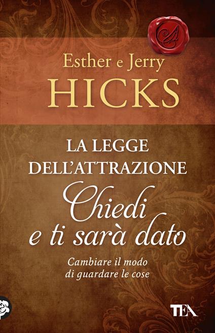 La legge dell'attrazione. Chiedi e ti sarà dato -  Esther Hicks, Jerry Hicks - copertina