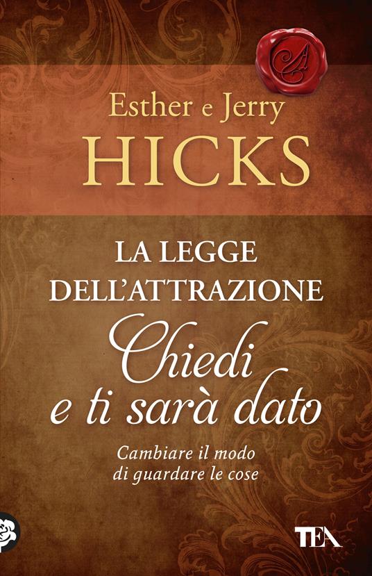 La legge dell'attrazione. Chiedi e ti sarà dato -  Esther Hicks, Jerry Hicks - copertina