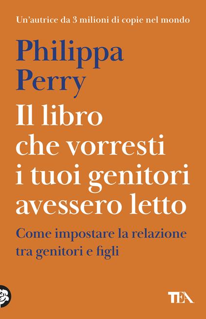 Il libro che vorresti i tuoi genitori avessero letto. Come impostare la relazione tra genitori e figli -  Philippa Perry - copertina