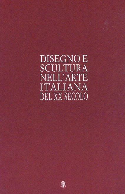 Disegno e scultura nell'arte italiana del XX secolo - Carlo Pirovano - copertina
