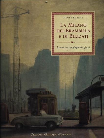 La Milano dei Brambilla e di Buzzati. Tre amici nel naufragio dei giorni - Marina Pizziolo - copertina
