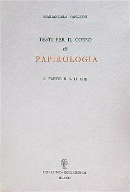 Testi per il corso di papirologia. Il papiro B.G. U. 1210 - Mariangela Vandoni - copertina