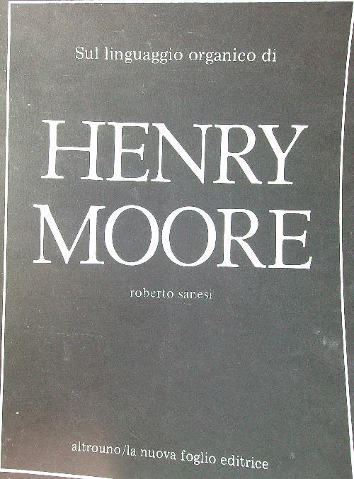 Sul linguaggio organico di Henry Moore - Roberto Sanesi - copertina