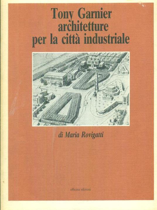 Tony Garnier architetture per la città industriale - Maria Rovigatti - copertina