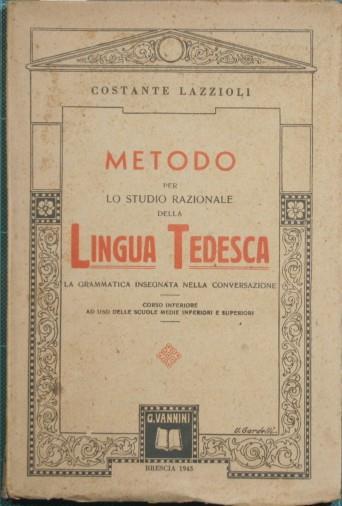 Metodo per lo studio razionale della lingua tedesca. La grammatica insegnata nella conversazione - Costante Lazzioli - copertina