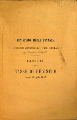 Legge sulle tasse di registro in data 21 aprile 1862 con indice analitico alfabetico delle disposizioni in essa contenute e coll'aggiunta del reale decreto e dell'istruzione ministeriale - copertina