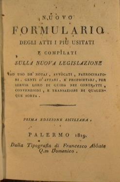 Nuovo formulario degli atti piu usitati e compilati sulla nuova legislazione ad uso dè notaj avvocati patrocinatori genti d'affari e propretarj per servir loro di guida nei contratti. contenzioni e transazioni di qualunque cosa - copertina