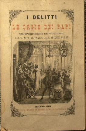 I delitti e le orgie dei papi. Narrazioni sull'origine del loro potere temporale colla vita giovanile dell'odierno Pio IX - Baldino Feddernoli - copertina