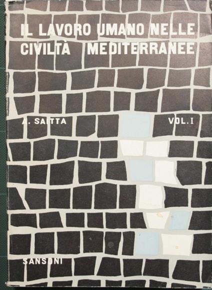 Il lavoro umano nelle civiltà mediterranee. Vol. I. Antologia di testimonianze e ricostruzioni storiche ad uso del primo biennio delle scuole secondarie superiori - Armando Saitta - copertina