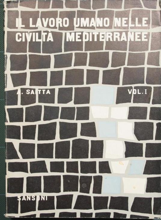 Il lavoro umano nelle civiltà mediterranee. Vol. I. Antologia di testimonianze e ricostruzioni storiche ad uso del primo biennio delle scuole secondarie superiori - Armando Saitta - copertina