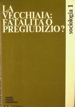 La vecchiaia : fatalità o pregiudizio ? - copertina