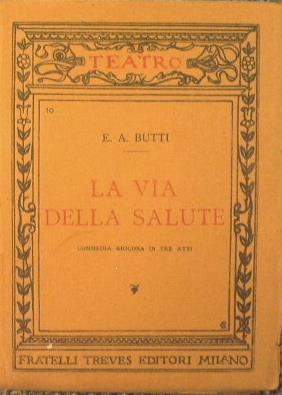 La via della Salute. Commedia giocosa in tre atti - E. Annibale Butti - copertina