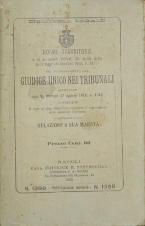 Norme transitorie e di attuazione dell'art. 18, prima parte della legge 19 dicembre 1912, n. 1311 pel funzionamento del giudice unico nei tribunali. Approvate con R. decreto 27 agosto 1913, n. 1015 corredate di tutte le disposizioni legislative e reg - copertina