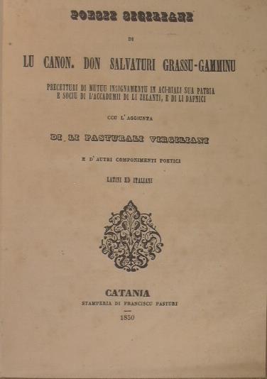 Poesie Siciliane di Lu Canon. Don Salvaturi Grassu Gamminu unito a Poesii Morali e sacri. Precetturi di mutuu insignamentu in Acireali Sua Patria e sociu di li Accademi di li Zelanti e di li Dafnicdi ccu l'aggiunta di li pasturali Virgiliani e d'autr - copertina