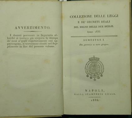 Collezione delle leggi e dè decreti reali del Regno delle Due Sicilie. Anno 1836. Semestre I - Da gennajo a tutto giugno Semestre II - Da luglio a tutto dicembre - copertina
