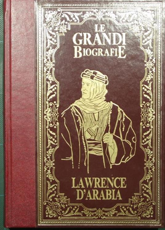 La vita di Lawrence D'Arabia. Il principe del deserto - Armando Rossi - copertina