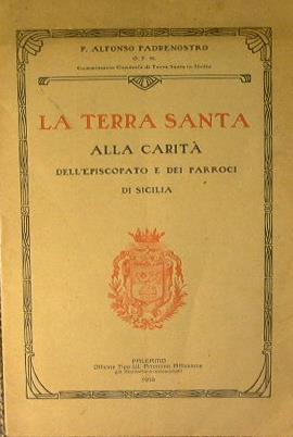 La Terra Santa. Alla carità dell'Episcopato e dei Parroci di Sicilia - Alfonso Padrenostro - copertina