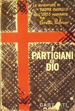I partigiani di Dio Le avventure di ''Padre Giorgiò' nell' U.R.S.S. narrate da - Gretta Palmer - copertina