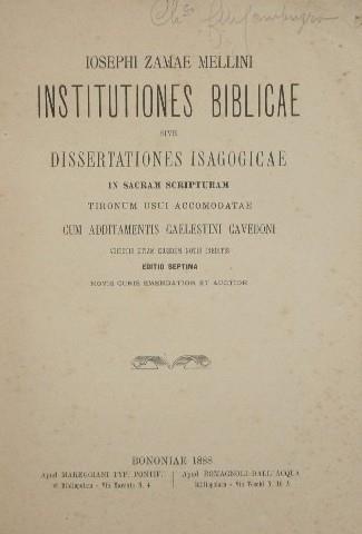 Institutiones biblicae. Sive dissertationes isagogicae in sacram scripturam tironum usui accomodatae cum additamentis Caelestini Cavedoni adiectis etiam eiusdem notis ineditis - Giuseppe Zama Mellini - copertina