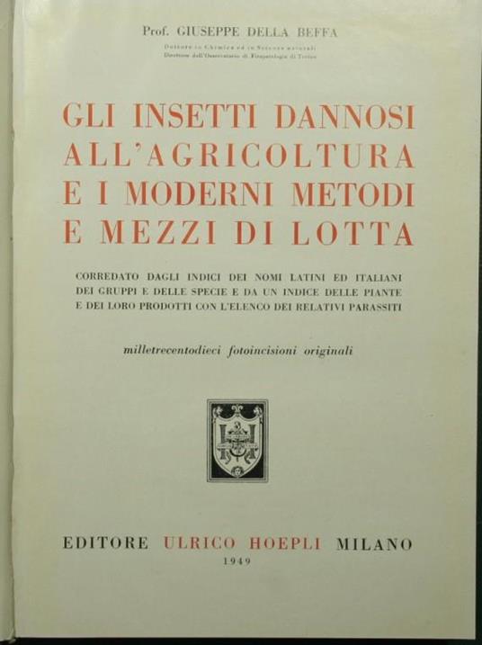 Gli insetti dannosi all'agricoltura e i moderni metodi e mezzi di lotta. Corredato dagli indici dei nomi latini ed italiani dei gruppi e delle specie e da un indice delle piante e dei loro prodotti con l'elenco dei relativi parassiti - A. Della Beffa - copertina