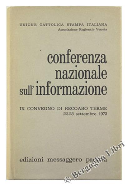 Conferenza Nazionale Sull'Informazione. Atti del 9. Convegno di Recoaro Terme. 22-23 Settembre 1973 - Domenico Orati - copertina