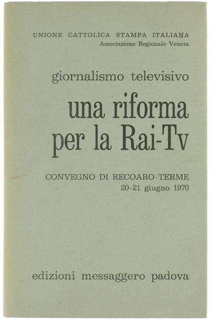 Giornalismo Televisivo. una Riforma per la Rai-Tv. Atti del Convegno di Recoaro Terme. 20-21 Giugno 1970 - Domenico Orati - copertina