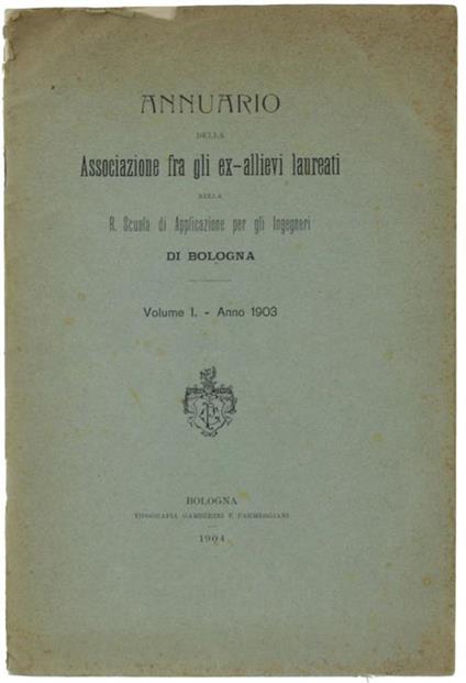 Annuario Della Associazione Fra Gli Ex-Allievi Laureati Nella R.Scuola Di Applicazione Per Ingegneri Di Bologna. Volume I. Anno 1903 - copertina