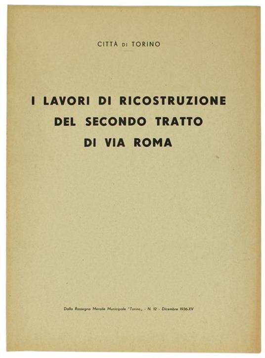 I Lavori Di Ricostruzione Del Secondo Tratto Di Via Roma. Dalla Rassegna Mensile Municipale "Torino" N. 12, Dicembre 1936-Xv - Piero Viotto - copertina