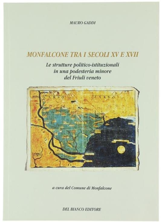 Monfalcone Tra I Secoli Xv E Xvii - Le Strutture Politico-Istituzionali In Una Podesteria Minore Del Friuli Veneto - Mauro Gaddi - copertina