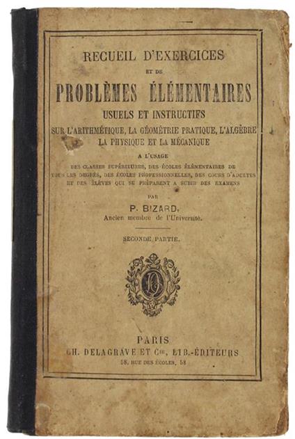 Recueil D'Exercices Et De Problemes Elementaires Usuels Et Instructifs Sur L'Arithmetique, La Geometrie Pratique, L'Algebre, La Physique Et La Mecanique À L'Usage Des Classes Superieures... Seconde Partie - copertina
