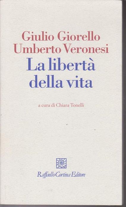 La libertà della vita A cura di Chiara Tonelli - Giulio Giorello - copertina