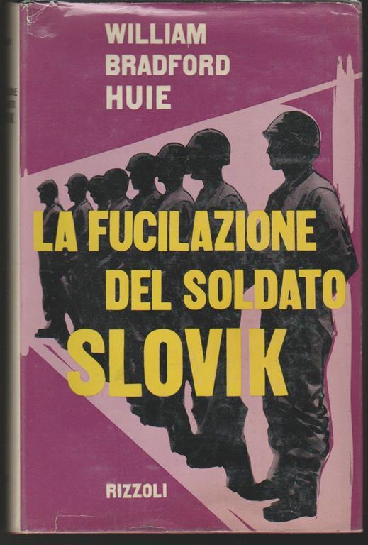 La fucilazione del soldato Slovik La storia finora segreta dell'unico soldato americano fucilato per diserzione dal 1864 ad oggi - William Bradford Huie - copertina