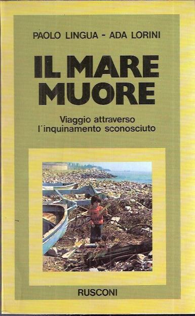 Il Mare Muore Viaggio Attraverso L'inquinamento Sconosciuto - Paolo Lingua,Ada Lorini - copertina