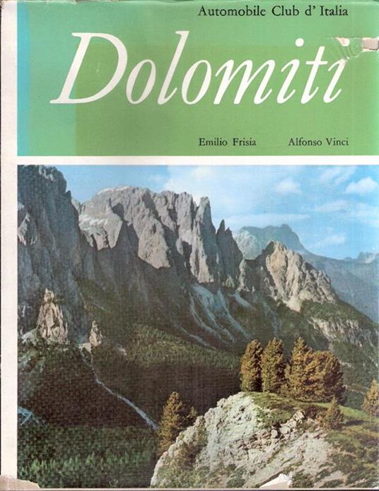 Dolomiti. A.C.I E Italia Nostra. Itinerari Italiani - Emilio Frisia,Alfonso Vinci - copertina