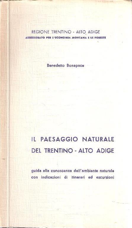 Il Paesaggio Naturale Del Trentino. Altoadige. Guida Alla Conoscenza Dell'ambiente Naturale Con - Benedetto Bonapace - copertina
