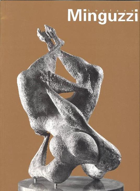 Luciano Minguzzi. Catalogo della mostra (Firenze, Museo Marino Marini) - Antonio Paolucci - copertina