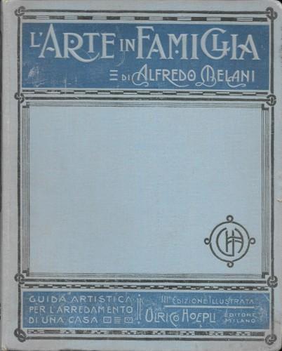 L' arte in famiglia. Guida artistica per l'arredamento di una casa - Alfredo Melani - copertina