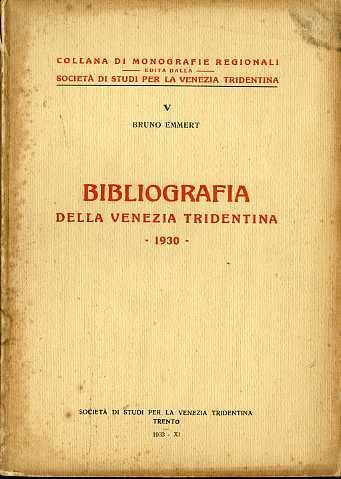 Bibliografia della Venezia tridentina: 1930. Collana di monografie V - Bruno Emmert - copertina