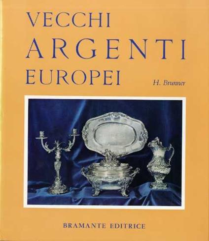 Vecchi argenti europei: storia e splendori dell’argenteria da tavola in Europa. Trad. di G. Maj - Herbert Brunner - copertina
