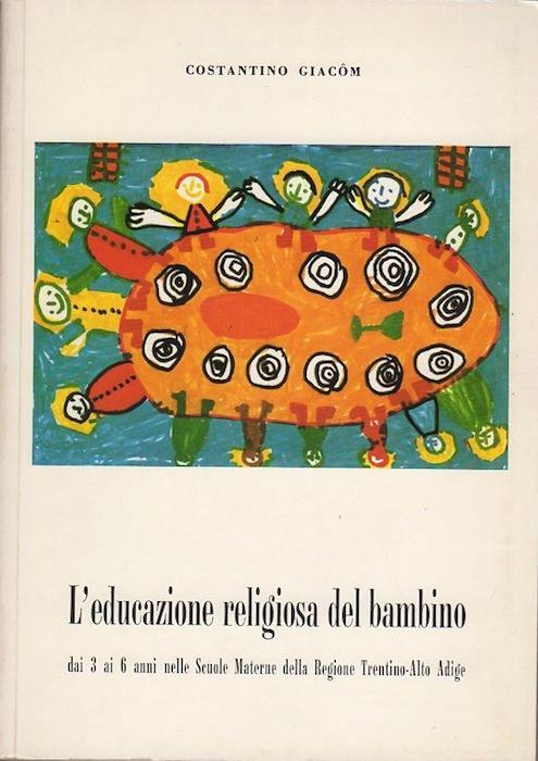L' educazione religiosa del bambino dai tre ai sei anni nelle scuole materne della regione Trentino-Alto Adige - Costantino Giacom - copertina