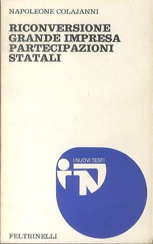 Riconversione: grande impresa: partecipazioni statali. I nuovi testi 99 - Napoleone Colajanni - copertina