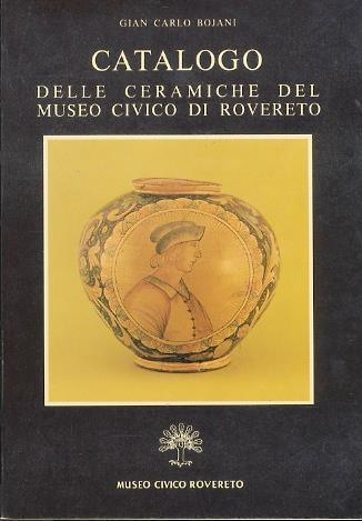 Catalogo delle ceramiche del Museo civico di Rovereto - Gian Carlo Bojani - copertina