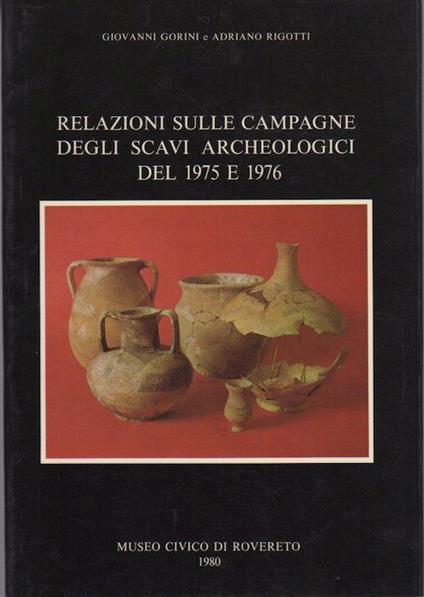 Relazioni sulle campagne degli scavi archeologici del 1975 e 1976 eseguiti dal Museo civico di Rovereto. Estratto originale da Atti Accademia roveretana Agiati, 229 (1979), v. 19 - Giovanni Gorini,Adriano Rigotti - copertina