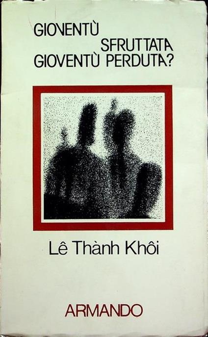 Gioventù sfruttata, gioventù perduta?. Trad. di Giovanni Pavan. Problemi di sociologia. N. S 49 - Le Thanh Khoi - copertina