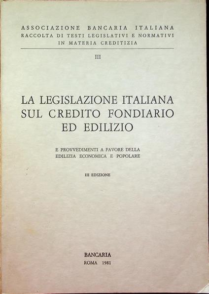La legislazione italiana sul credito fondiario ed edilizio e provvedimenti a favore della edilizia economica e popolare - copertina