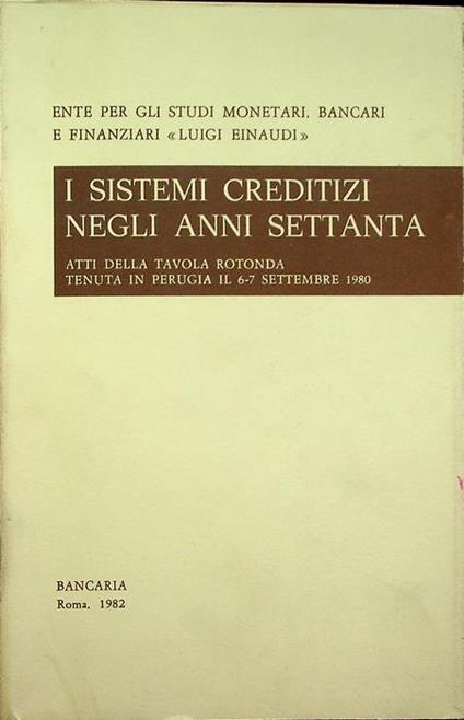 I sistemi creditizi negli anni settanta: atti della tavola rotonda tenuta in Perugia il 6-7 settembre 1980 - copertina