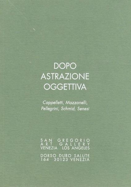 Dopo Astrazione oggettiva: Cappelletti, Mazzonelli, Pellegrini, Schmid, Senesi. Schede a cura di Nicoletta Lazzarini - Dino Marangon,Luigi Perisinotto - copertina