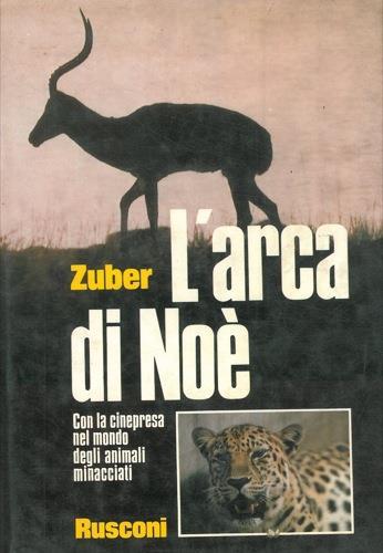 L' arca di Noé. Con la cinepresa nel mondo degli animali minacciati - Christian Zuber - copertina